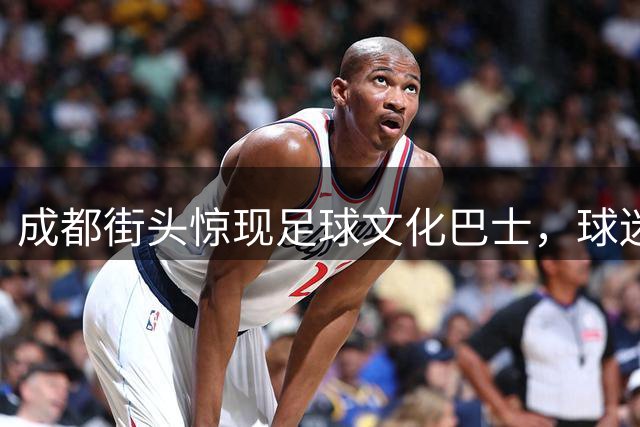 成都街头惊现足球文化巴士，球迷狂欢新地标诞生