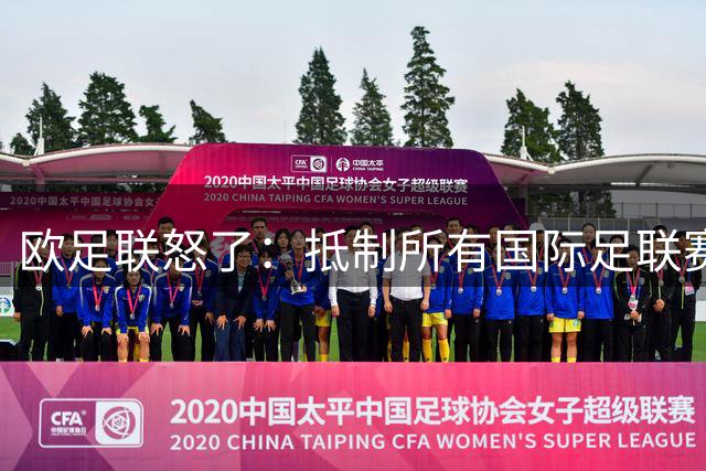 欧足联怒了：抵制所有国际足联赛事